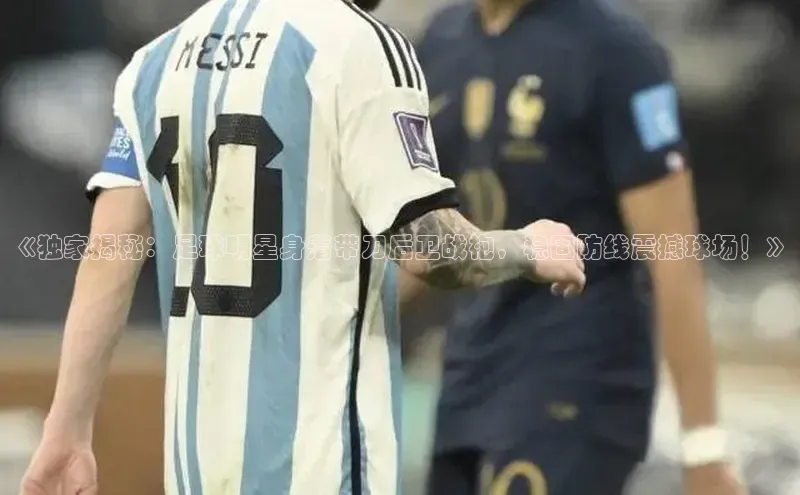 欧陆登录入口百度大脑《独家揭秘：足球明星身着带刀后卫战袍，稳固防线震撼球场！》