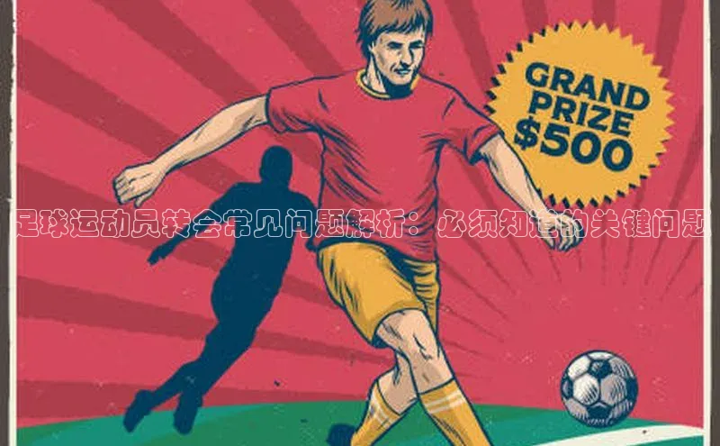 欧陆娱乐平台登录app百度众测足球运动员转会常见问题解析：必须知道的关键问题