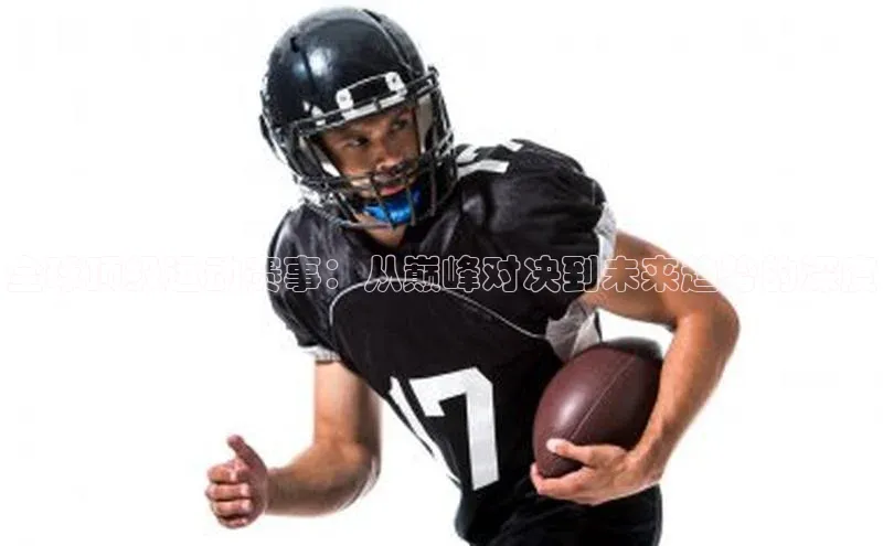 全球顶级运动赛事：从巅峰对决到未来趋势的深度