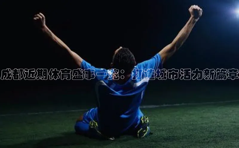 成都近期体育盛事一览：打造城市活力新篇章