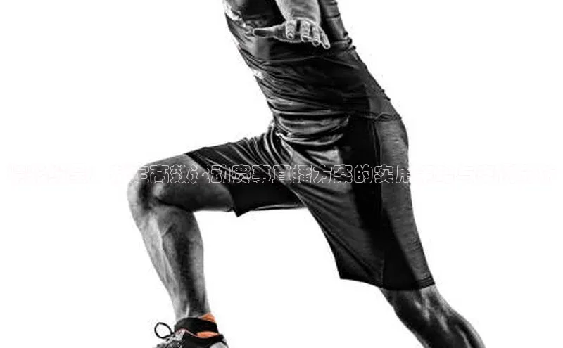 精彩纷呈：制定高效运动赛事直播方案的实用策略与案例分析