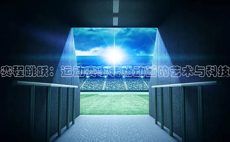 赛程跳跃：运动赛事转场动画的艺术与科技
