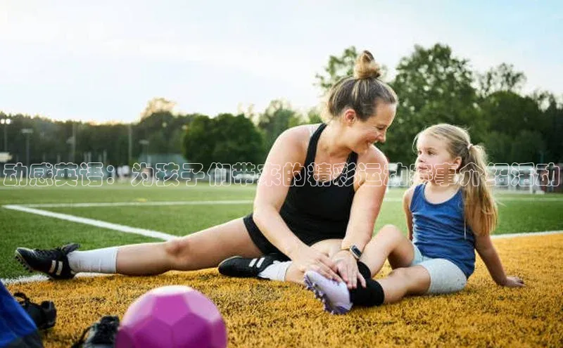 动感英语：为孩子们带来的精彩运动赛事介绍活动