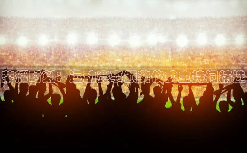 荣耀时刻：运动赛事颁奖仪式主持词精选