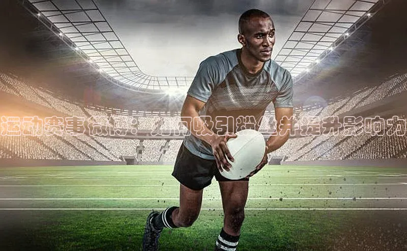 运动赛事微博：如何吸引粉丝并提升影响力