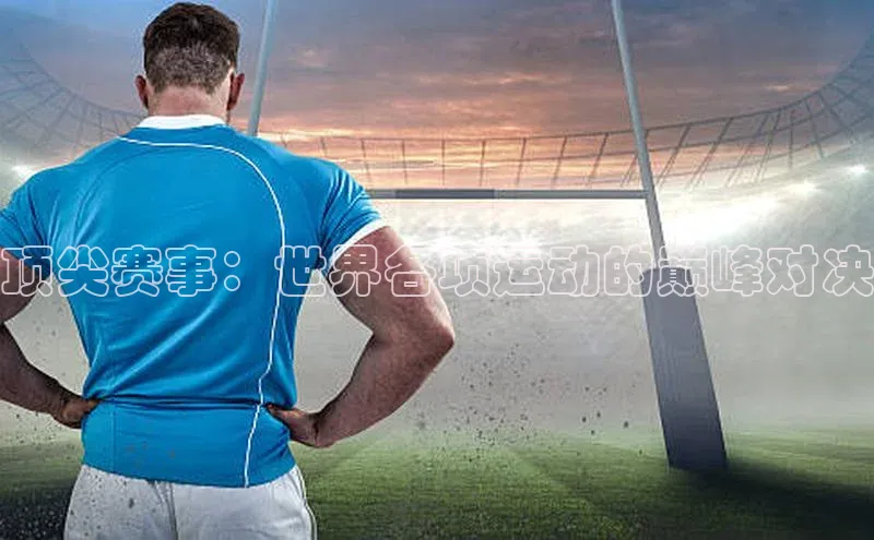 顶尖赛事：世界各项运动的巅峰对决