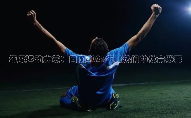 年度运动大赏：回顾2023年最热门的体育赛事