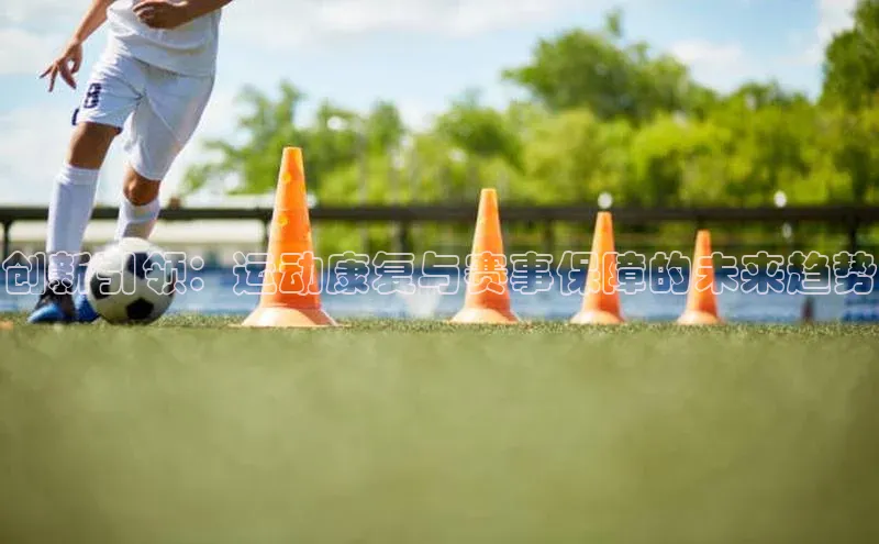 创新引领：运动康复与赛事保障的未来趋势