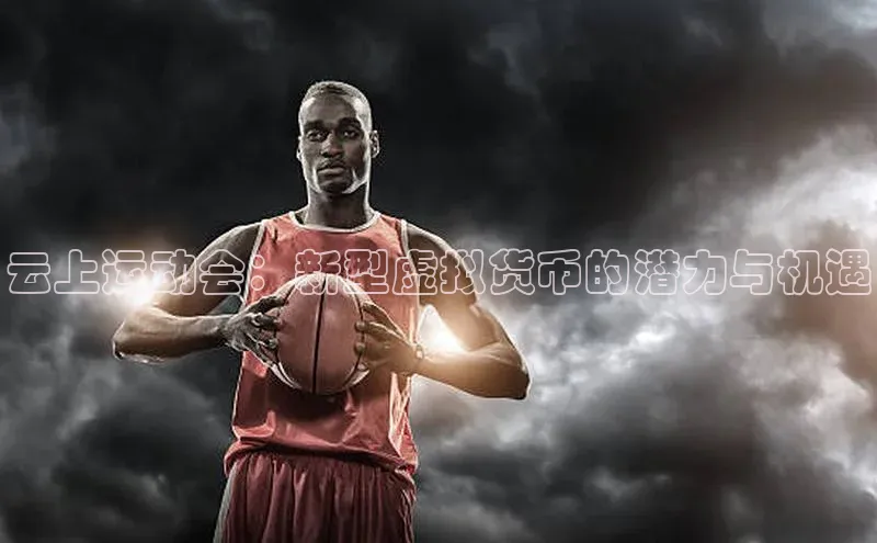云上运动会：新型虚拟货币的潜力与机遇