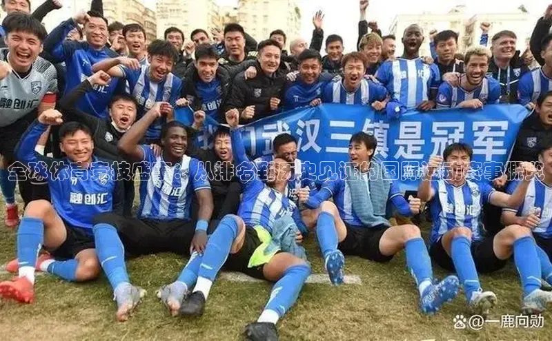 全球体育竞技盛事：从排名到历史见证的国际运动赛事概览