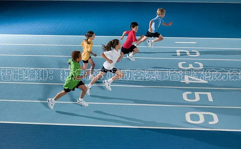 智能编排：打造高效运动会赛事管理系统方案