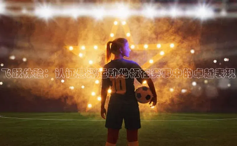 飞跃体验：认证悬浮运动地板在赛事中的卓越表现