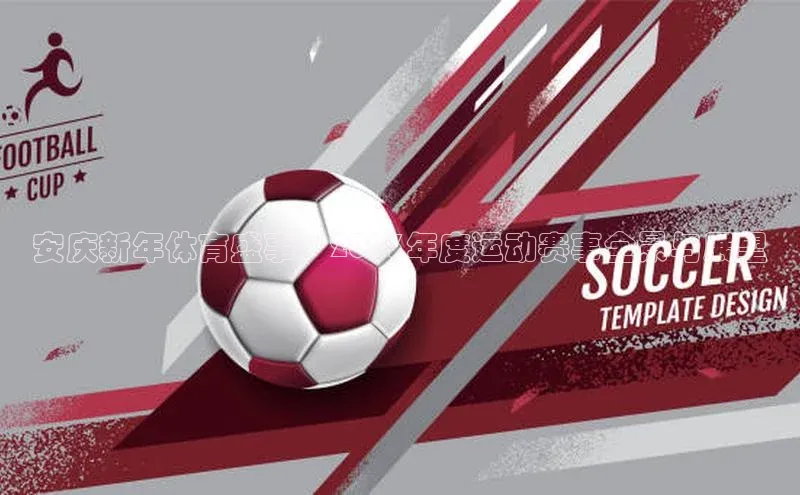 安庆新年体育盛事：2023年度运动赛事全景与展望